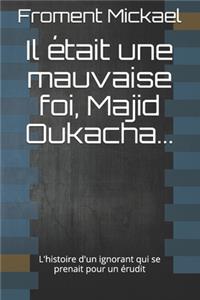 Il était une mauvaise foi, Majid Oukacha...