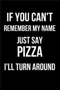 If You Can't Remember My Name Just Say Pizza I'll Turn Around: Blank Line Journal