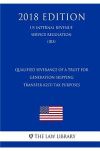 Qualified Severance of a Trust for Generation-Skipping Transfer (Gst) Tax Purposes (Us Internal Revenue Service Regulation) (Irs) (2018 Edition)