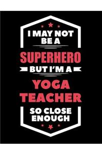 I May Not Be a Superhero But I'm a Yoga Teacher So Close Enough