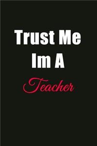 Trust Me I'm a Teacher: Blank Lined Journal Notebook for Men or Women