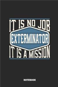 Exterminator Notebook - It Is No Job, It Is a Mission: Ruled Notebook to Take Notes at Work. Lined Bullet Journal, To-Do-List or Diary for Men and Women.