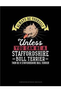 Always Be Yourself Unless You Can Be a Staffordshire Bull Terrier Then Be a Staffordshire Bull Terrier