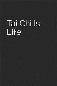 Tai Chi Is Life