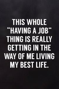 This Whole Having a Job Thing Is Really Getting in the Way of Me Living My Best Life