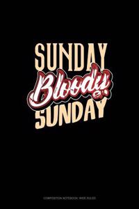 Sunday Bloody Sunday: Composition Notebook: Wide Ruled