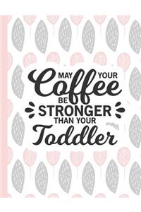 May Your Coffee Be Stronger Than Your Toddler