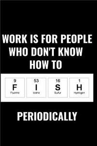 Work Is for People Who Don't Know How to Fish Periodically