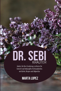 Dr. Sebi-Kräuter: Ändern Sie Ihre Ernährung, verlieren Sie Gewicht und bekämpfen Sie Krankheiten wie Krebs, Herpes und Adipositas (Dr. Sebi herbs) (German version)