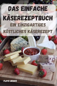 Das Einfache Käserezeptbuch