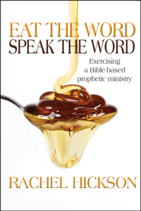 Eat the Word, Speak the Word: Exercising a Bible-Based Prophetic Ministry