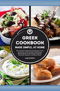 GREEK COOKBOOK Made Simple, at Home The Complete Guide Around Greece to the Discovery of the Tastiest Traditional Recipes Such as Homemade Tzatziki, Souvlaki, Baklava and Much More