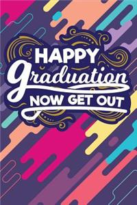 Happy Graduation Now Get Out