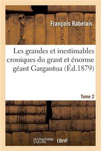 Les Grandes Et Inestimables Croniques Du Grant Et Énorme Géant Gargantua. Tome 2
