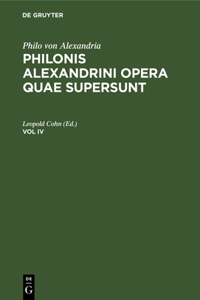 Philo Von Alexandria: Philonis Alexandrini Opera Quae Supersunt. Vol IV