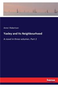 Yaxley and Its Neighbourhood: A novel in three volumes. Part 2