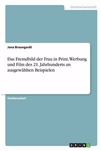 Das Fremdbild der Frau in Print, Werbung und Film des 21. Jahrhunderts an ausgewählten Beispielen