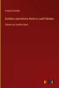 Schillers sämmtliche Werke in zwölf Bänden