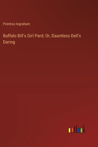 Buffalo Bill's Girl Pard; Or, Dauntless Dell's Daring