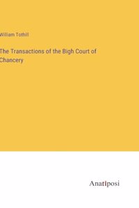The Transactions of the Bigh Court of Chancery