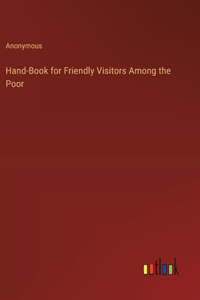 Hand-Book for Friendly Visitors Among the Poor