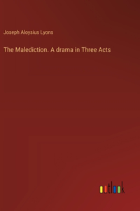 The Malediction. A drama in Three Acts