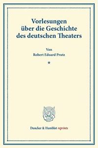 Vorlesungen Uber Die Geschichte Des Deutschen Theaters