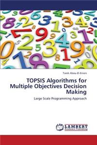 Topsis Algorithms for Multiple Objectives Decision Making