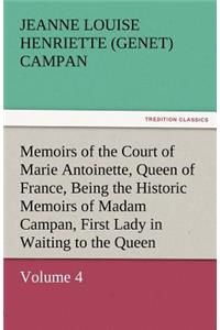 Memoirs of the Court of Marie Antoinette, Queen of France, Volume 4 Being the Historic Memoirs of Madam Campan, First Lady in Waiting to the Queen