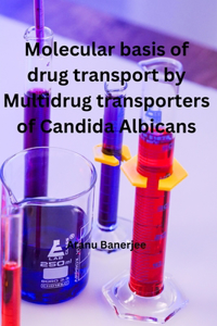 Molecular basis of Drug transport by Multidrug transporters of Candida Albicans