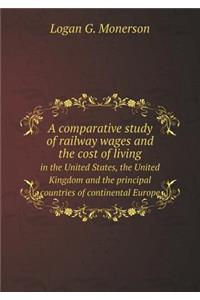 A Comparative Study of Railway Wages and the Cost of Living in the United States, the United Kingdom and the Principal Countries of Continental Euro