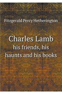 Charles Lamb His Friends, His Haunts and His Books