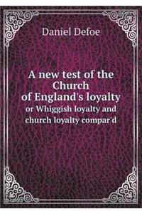A New Test of the Church of England's Loyalty or Whiggish Loyalty and Church Loyalty Compar'd