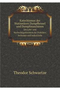 Katechismus der Stationären Dampfkessel und Dampfmaschinen Ein Lehr- und Nachschlagebüchlein für Praktiker, Techniker und Industrielle