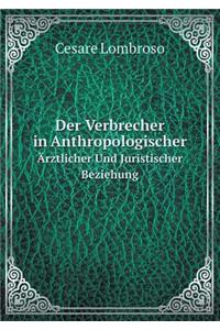 Der Verbrecher in Anthropologischer Ärztlicher Und Juristischer Beziehung