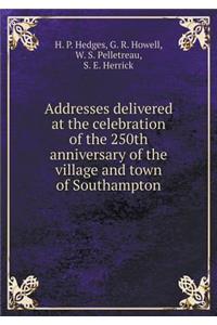 Addresses delivered at the celebration of the 250th anniversary of the village and town of Southampton