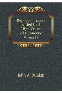 Reports of Cases Decided in the High Court of Chancery Volume 16