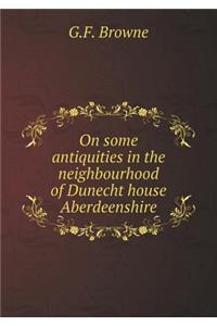 On some antiquities in the neighbourhood of Dunecht house Aberdeenshire