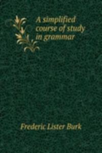 A SIMPLIFIED COURSE OF STUDY IN GRAMMAR