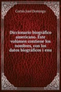 Diccionario biografico americano. Este volumen contiene los nombres, con los datos biograficos i enu