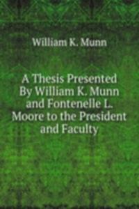 Thesis Presented By William K. Munn and Fontenelle L. Moore to the President and Faculty