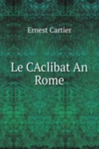 Le CAclibat An Rome