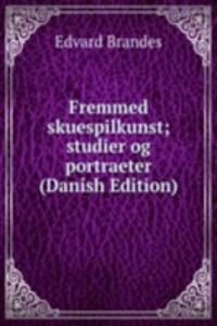 Fremmed skuespilkunst; studier og portraeter (Danish Edition)