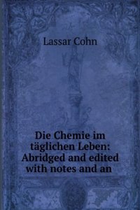 Die Chemie Im Taglichen Leben: Abridged and Edited with Notes and an Introduction On German Chemical Nomenclature (German Edition)