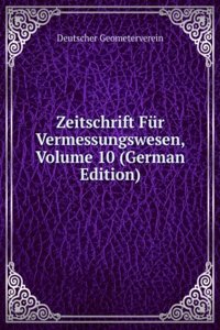Zeitschrift Fur Vermessungswesen, Volume 10 (German Edition)