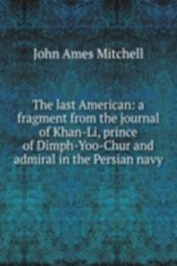 last American: a fragment from the journal of Khan-Li, prince of Dimph-Yoo-Chur and admiral in the Persian navy