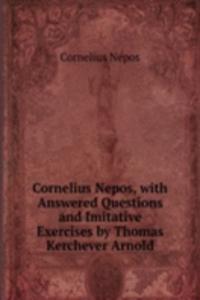 Cornelius Nepos, with Answered Questions and Imitative Exercises by Thomas Kerchever Arnold