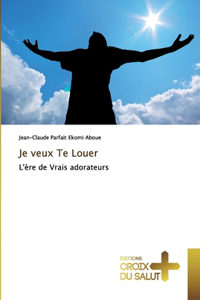 Je veux Te Louer