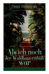 Als ich noch der Waldbauernbub war