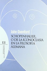 Schopenhauer, o de la Iconoclasia en la Filosofia alemana/ Schopenhauer, or the iconoclasm in German Philosophy
